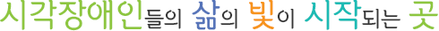 시각장애인들의 삶의 빛이 시작되는 곳
